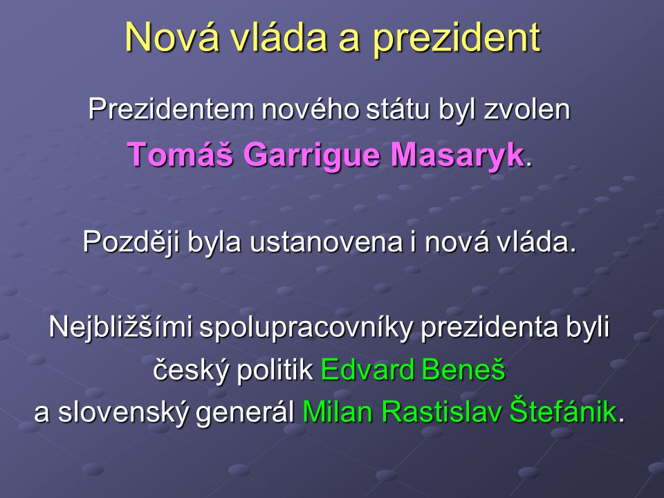Nová vláda a prezident Prezidentem nového státu byl zvolen Tomáš Garrigue Masaryk.