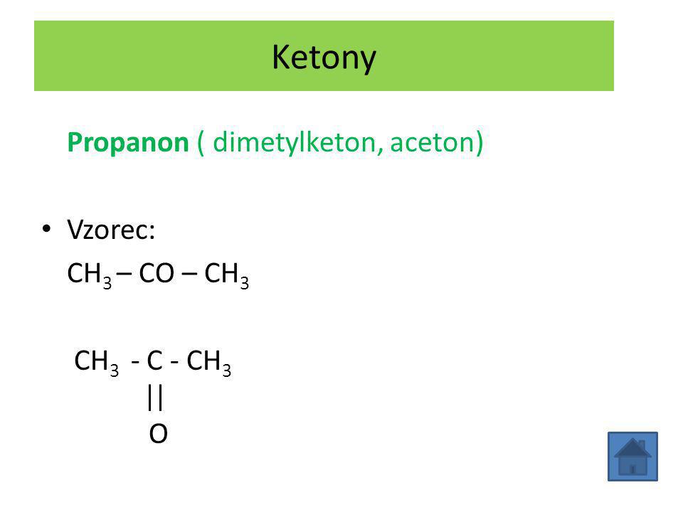 Ketony Propanon ( dimetylketon, aceton) Vzorec: CH 3 – CO – CH 3 CH 3 - C - CH 3 O