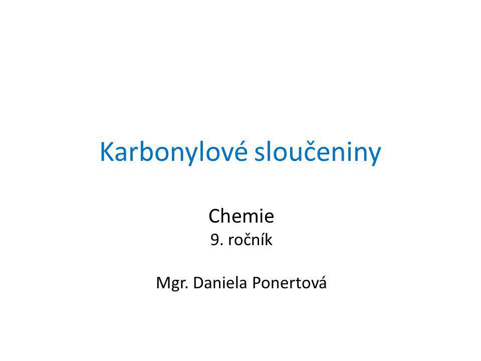 Karbonylové sloučeniny Chemie 9. ročník Mgr. Daniela Ponertová