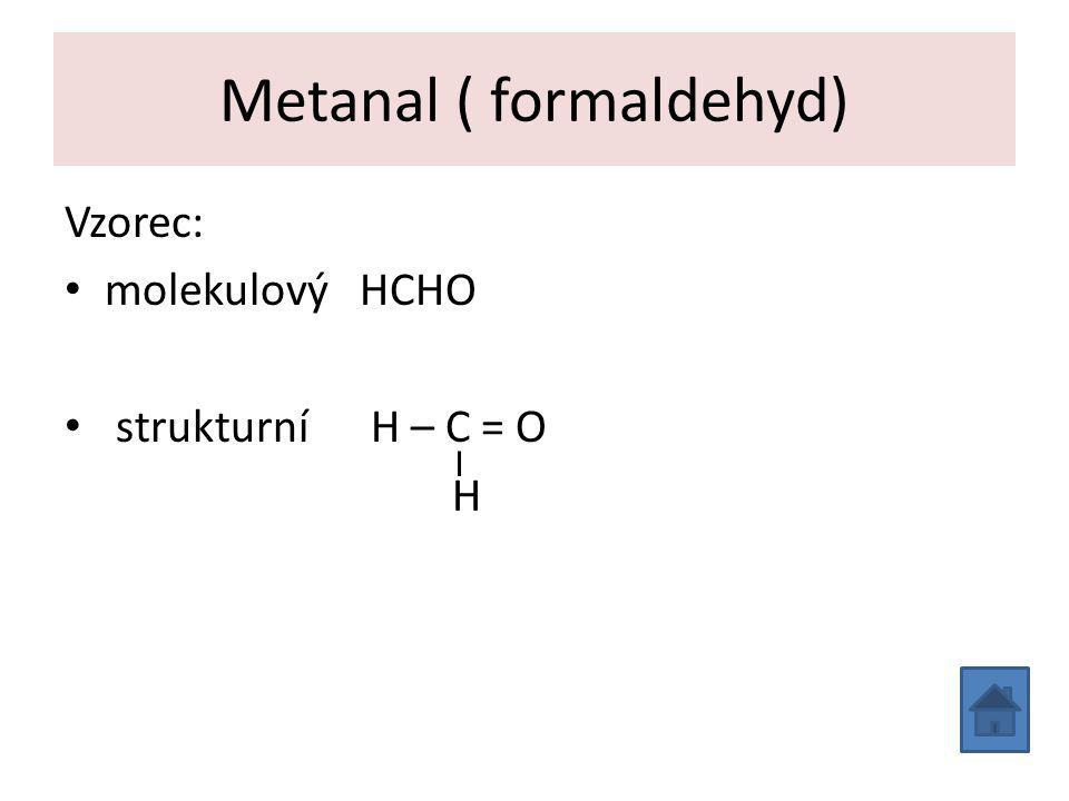 Metanal ( formaldehyd) Vzorec: molekulový HCHO strukturní H – C = O H