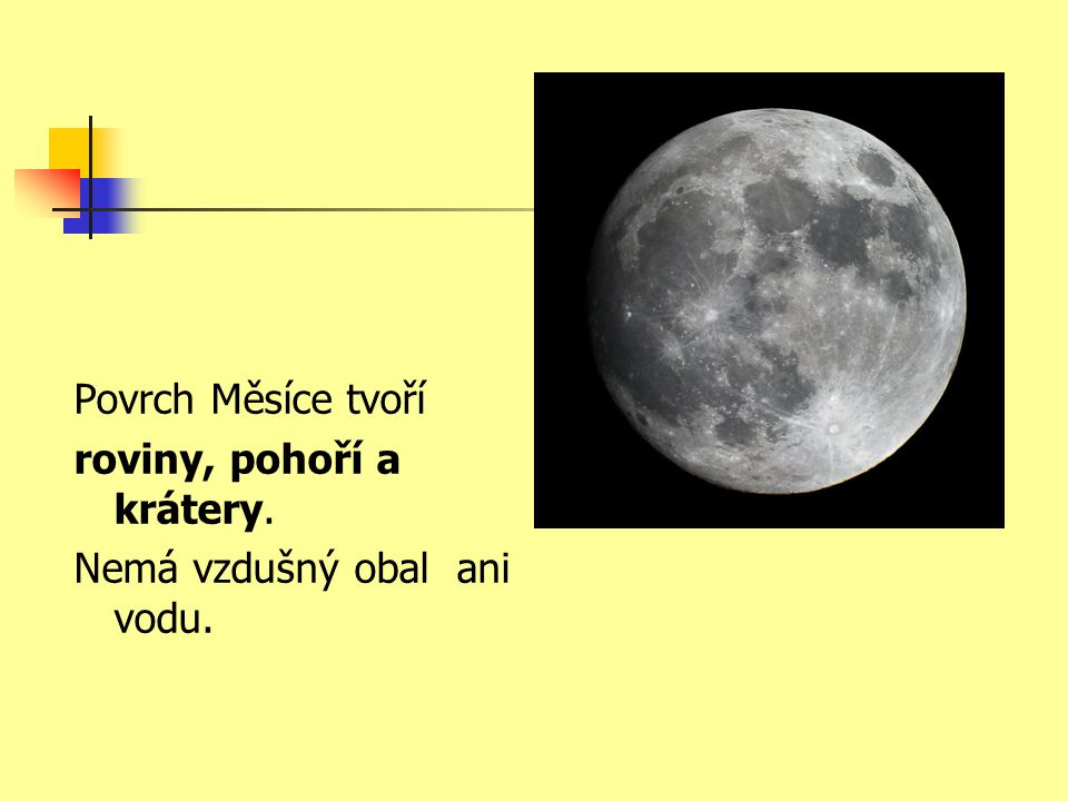 Povrch Měsíce tvoří roviny, pohoří a krátery. Nemá vzdušný obal ani vodu.