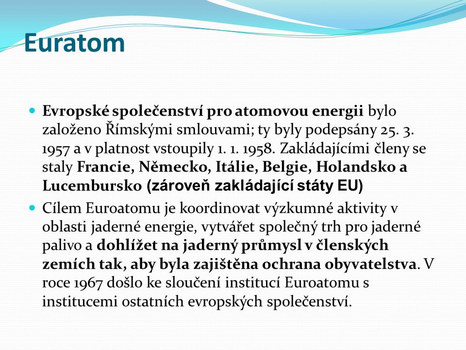 Euratom Evropské společenství pro atomovou energii bylo založeno Římskými smlouvami; ty byly podepsány 25.