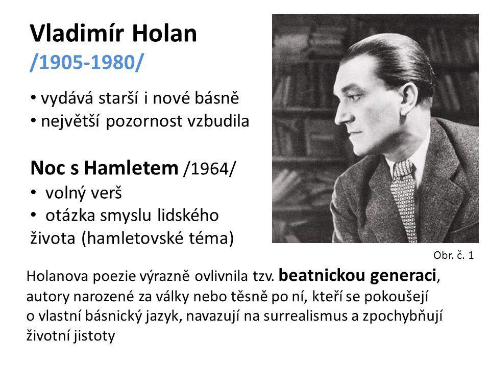Vladimír Holan / / vydává starší i nové básně největší pozornost vzbudila Noc s Hamletem /1964/ volný verš otázka smyslu lidského života (hamletovské téma) Holanova poezie výrazně ovlivnila tzv.