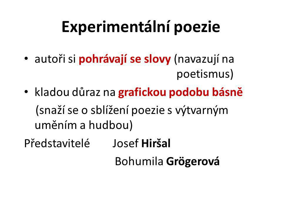 Experimentální poezie autoři si pohrávají se slovy (navazují na poetismus) kladou důraz na grafickou podobu básně (snaží se o sblížení poezie s výtvarným uměním a hudbou) Představitelé Josef Hiršal Bohumila Grögerová