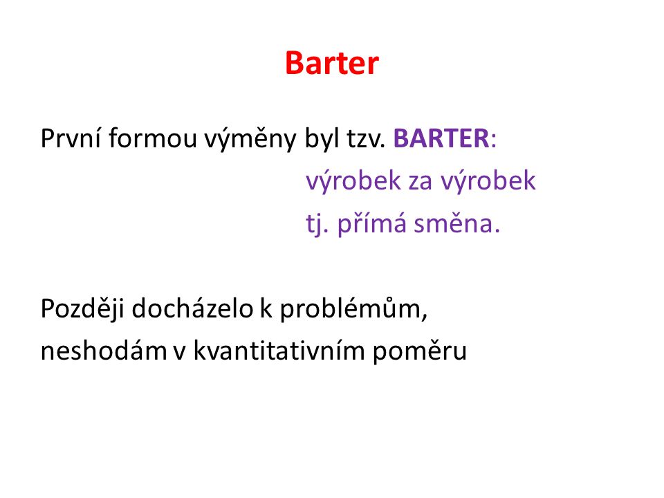 Barter První formou výměny byl tzv. BARTER: výrobek za výrobek tj.