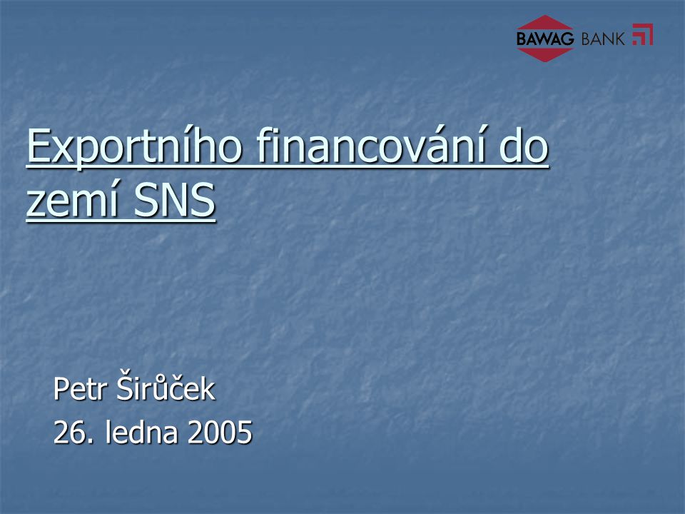 Exportního financování do zemí SNS Petr Širůček 26. ledna 2005