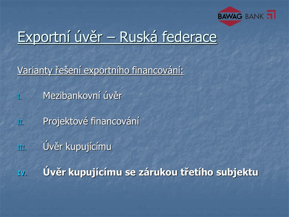 Exportní úvěr – Ruská federace Varianty řešení exportního financování: I.