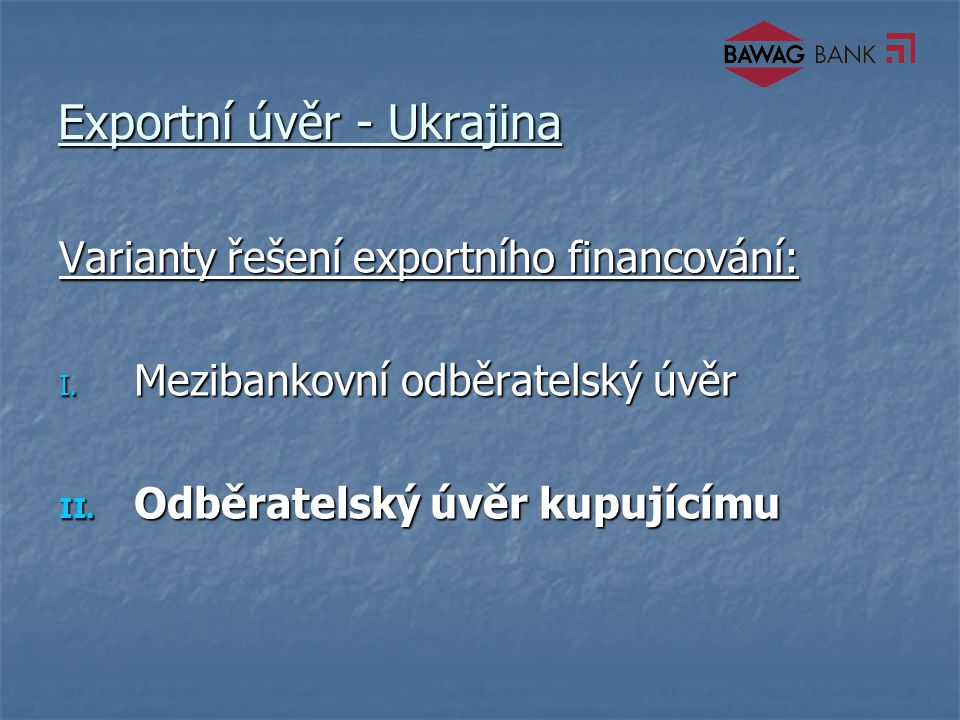 Exportní úvěr - Ukrajina Varianty řešení exportního financování: I.