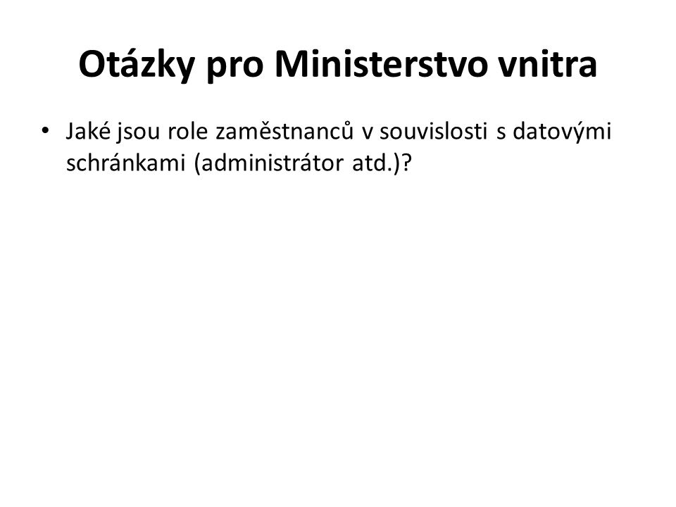 Otázky pro Ministerstvo vnitra Jaké jsou role zaměstnanců v souvislosti s datovými schránkami (administrátor atd.)