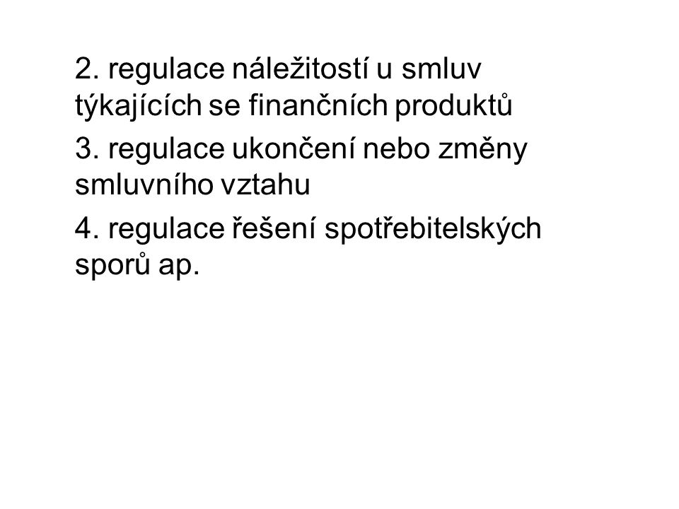 2. regulace náležitostí u smluv týkajících se finančních produktů 3.