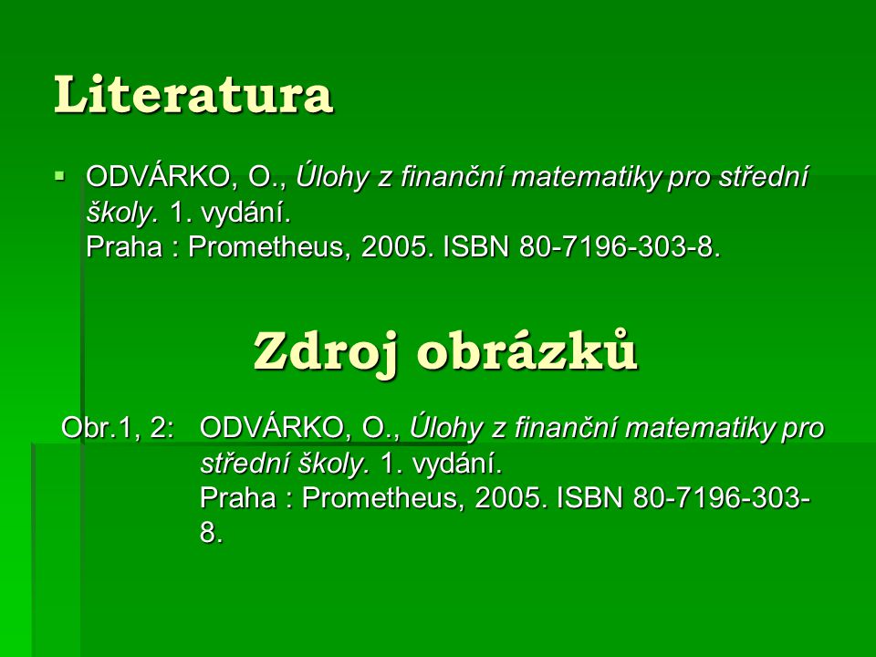 Literatura  ODVÁRKO, O., Úlohy z finanční matematiky pro střední školy.