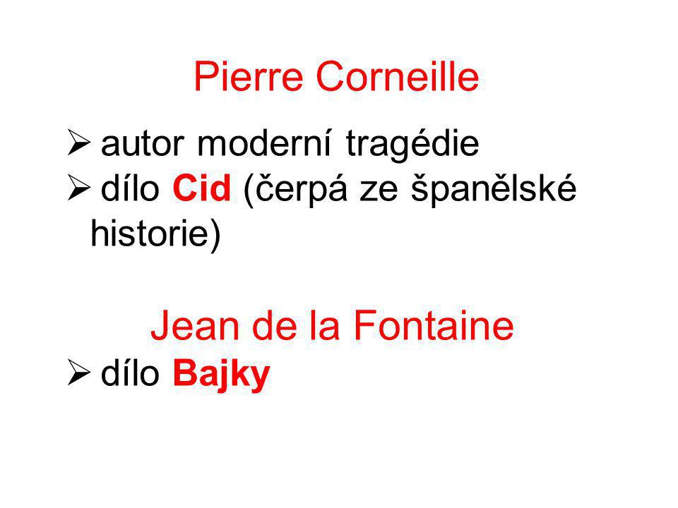 Pierre Corneille  autor moderní tragédie  dílo Cid (čerpá ze španělské historie) Jean de la Fontaine  dílo Bajky