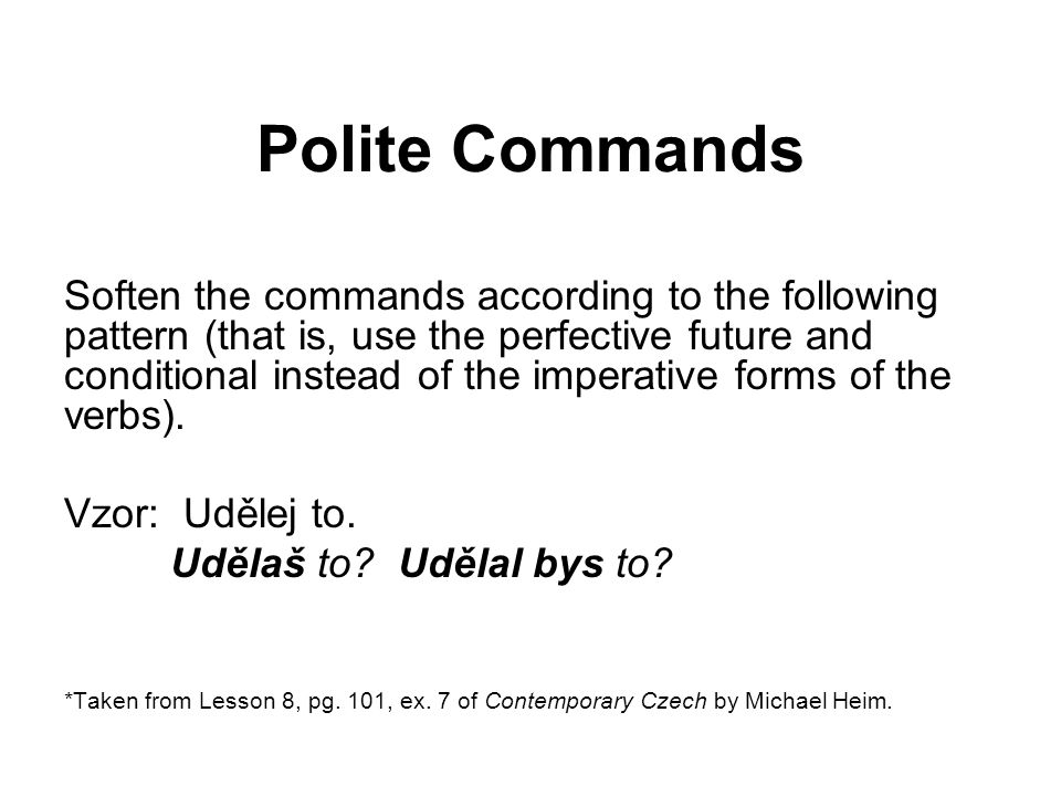 Polite Commands Soften the commands according to the following pattern (that is, use the perfective future and conditional instead of the imperative forms of the verbs).