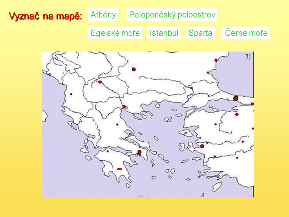 3) Vyznač na mapě: AthényPeloponéský poloostrov Egejské mořeIstanbulSpartaČerné moře