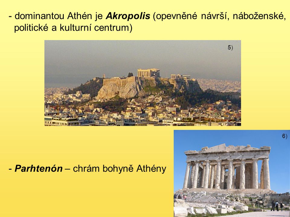 - dominantou Athén je Akropolis (opevněné návrší, náboženské, politické a kulturní centrum) - Parhtenón – chrám bohyně Athény 5) 6)