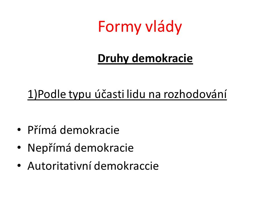 Formy vlády Druhy demokracie 1)Podle typu účasti lidu na rozhodování Přímá demokracie Nepřímá demokracie Autoritativní demokraccie