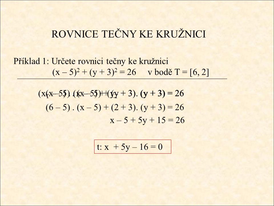 ROVNICE TEČNY KE KRUŽNICI Příklad 1: Určete rovnici tečny ke kružnici (x – 5) 2 + (y + 3) 2 = 26 v bodě T = [6, 2] (x – 5).