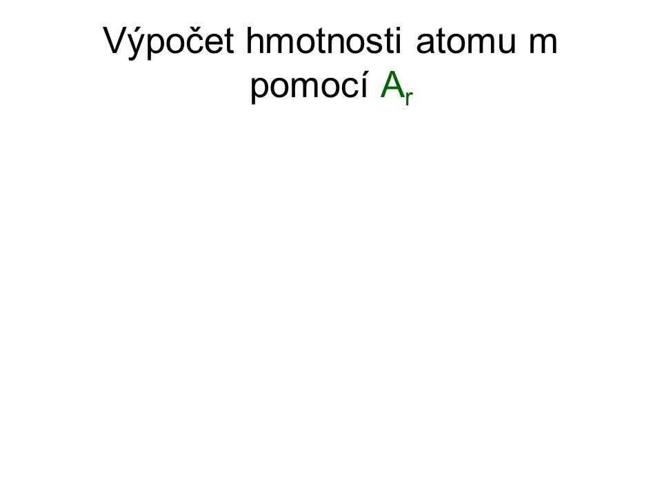 Výpočet hmotnosti atomu m pomocí A r