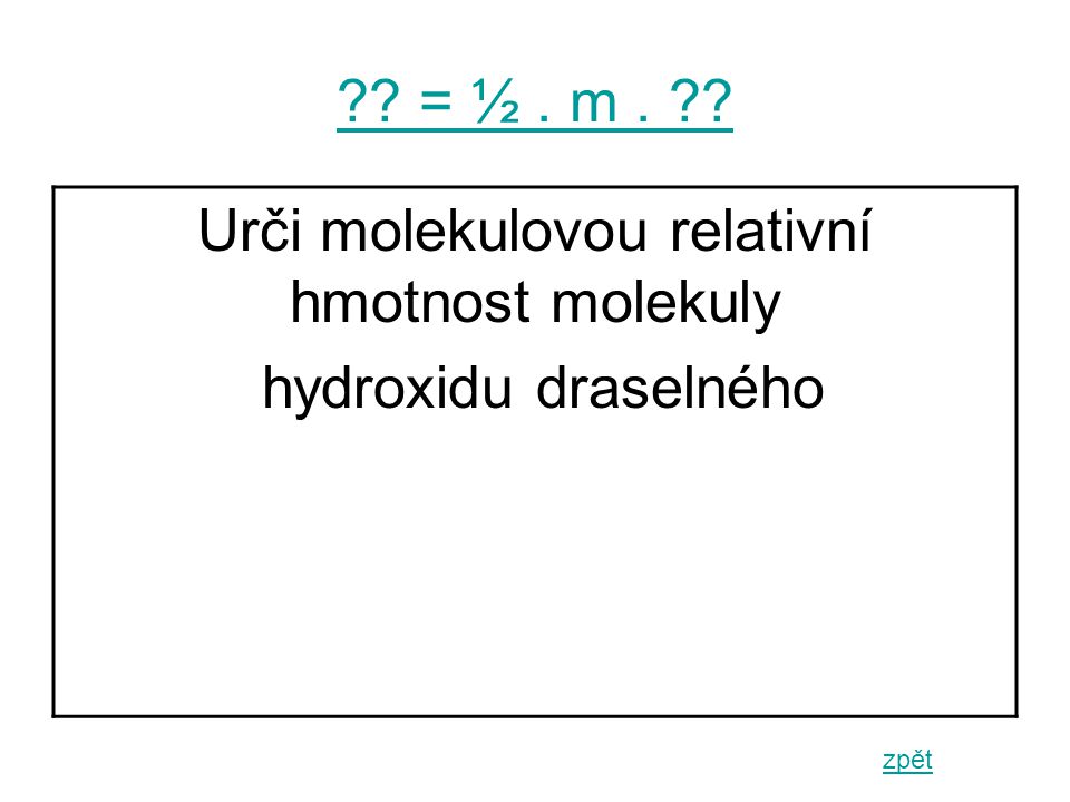 = ½. m. zpět Urči molekulovou relativní hmotnost molekuly hydroxidu draselného
