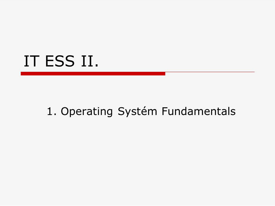 IT ESS II. 1. Operating Systém Fundamentals