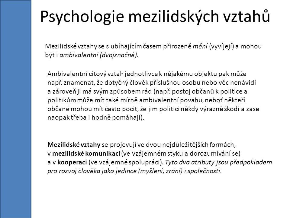 Psychologie mezilidských vztahů Mezilidské vztahy se s ubíhajícím časem přirozeně mění (vyvíjejí) a mohou být i ambivalentní (dvojznačné).