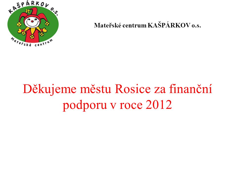 Děkujeme městu Rosice za finanční podporu v roce 2012 Mateřské centrum KAŠPÁRKOV o.s.
