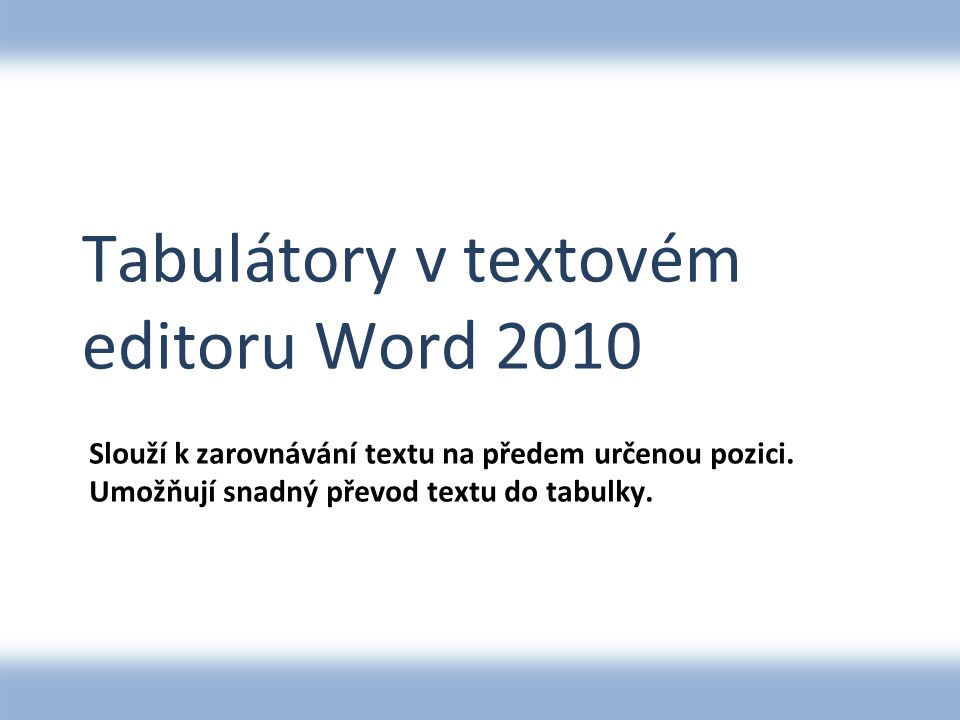 Tabulátory v textovém editoru Word 2010 Slouží k zarovnávání textu na předem určenou pozici.
