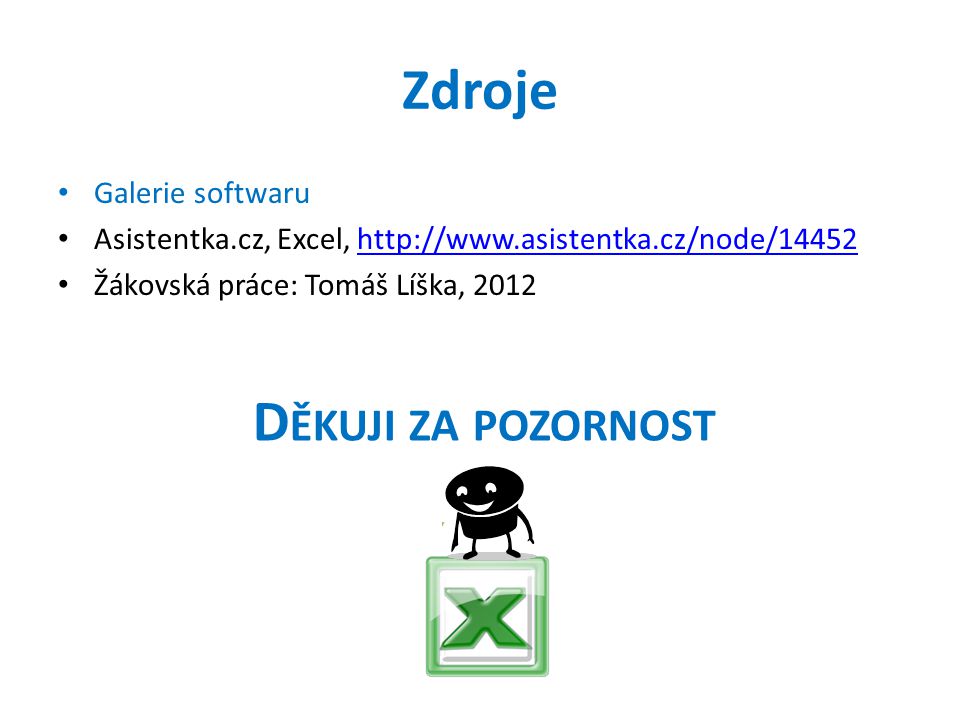 Zdroje Galerie softwaru Asistentka.cz, Excel,   Žákovská práce: Tomáš Líška, 2012 D ĚKUJI ZA POZORNOST