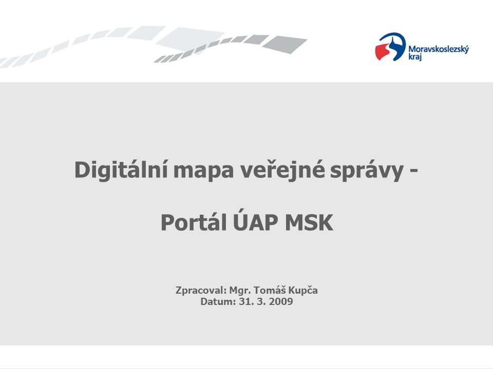 Digitální mapa veřejné správy - Portál ÚAP MSK Zpracoval: Mgr. Tomáš Kupča Datum:
