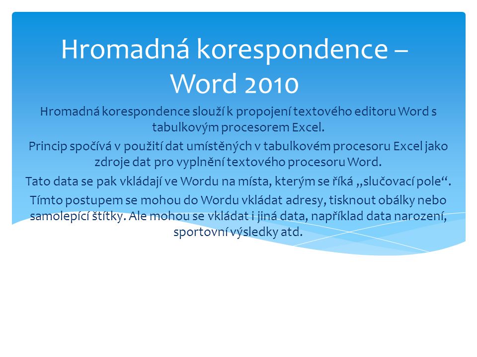 Hromadná korespondence – Word 2010 Hromadná korespondence slouží k propojení textového editoru Word s tabulkovým procesorem Excel.