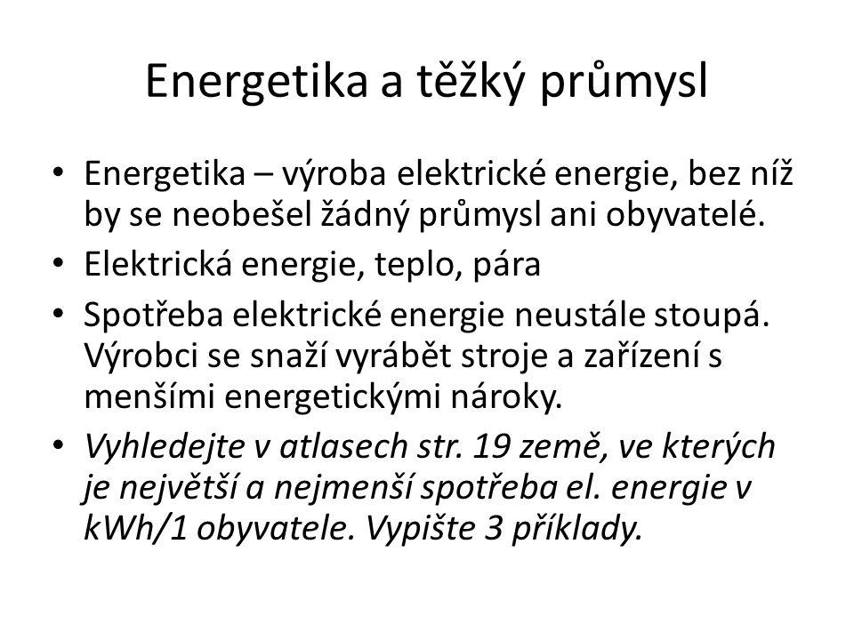 Energetika a těžký průmysl Energetika – výroba elektrické energie, bez níž by se neobešel žádný průmysl ani obyvatelé.