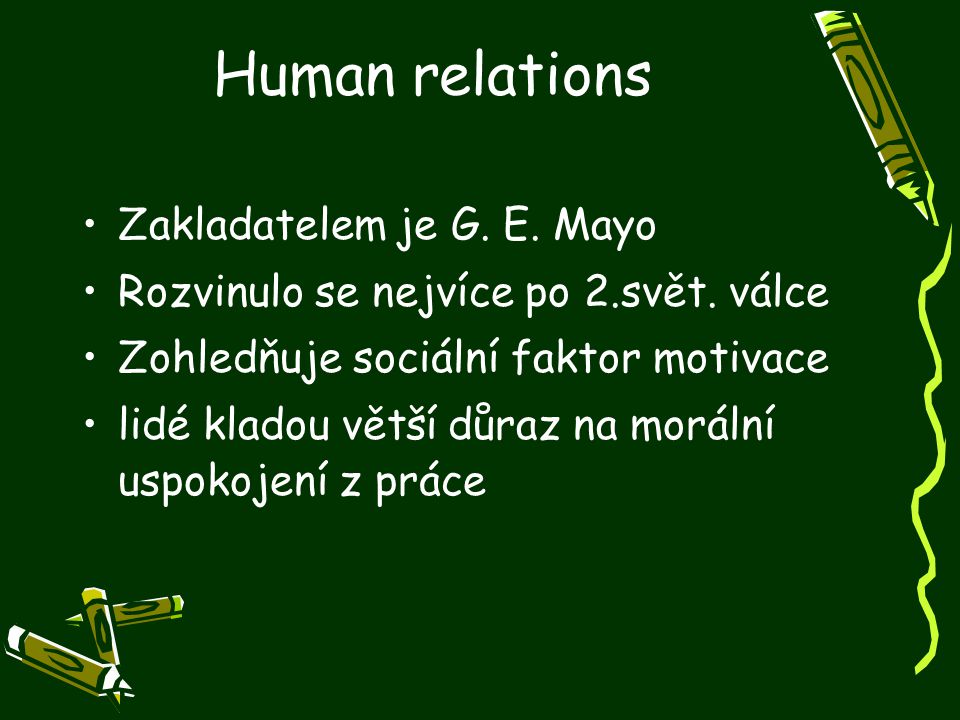 Human relations Zakladatelem je G. E. Mayo Rozvinulo se nejvíce po 2.svět.