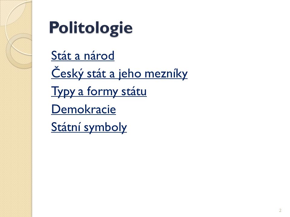 Politologie Stát a národ Český stát a jeho mezníky Typy a formy státu Demokracie Státní symboly 2