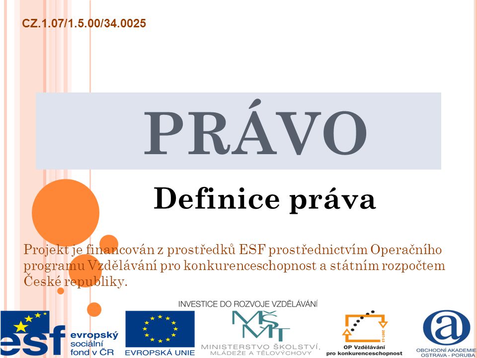 PRÁVO Definice práva Projekt je financován z prostředků ESF prostřednictvím Operačního programu Vzdělávání pro konkurenceschopnost a státním rozpočtem České republiky.