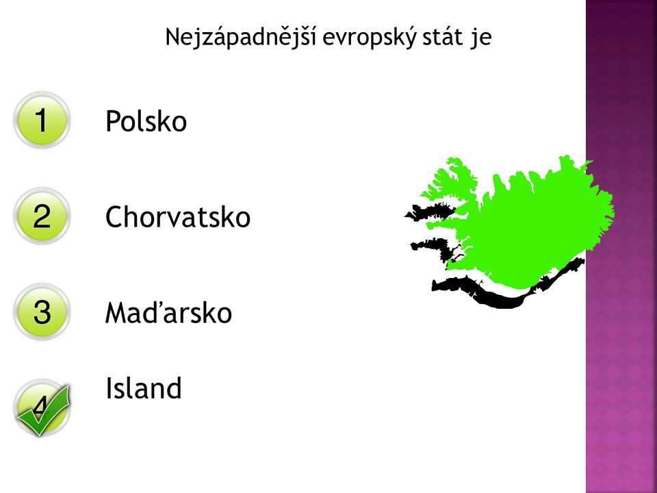 Nejzápadnější evropský stát je Polsko Chorvatsko Maďarsko Island