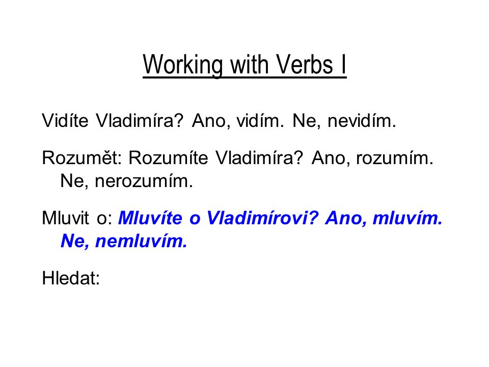 Working with Verbs I Vidíte Vladimíra. Ano, vidím.