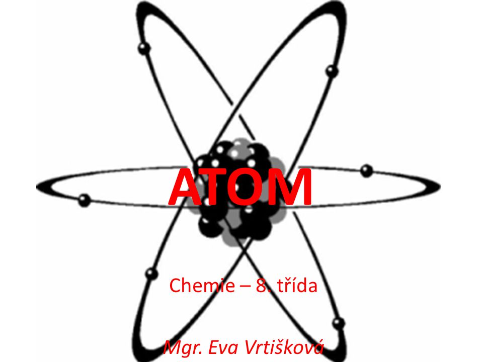 ATOM Chemie – 8. třída Mgr. Eva Vrtišková