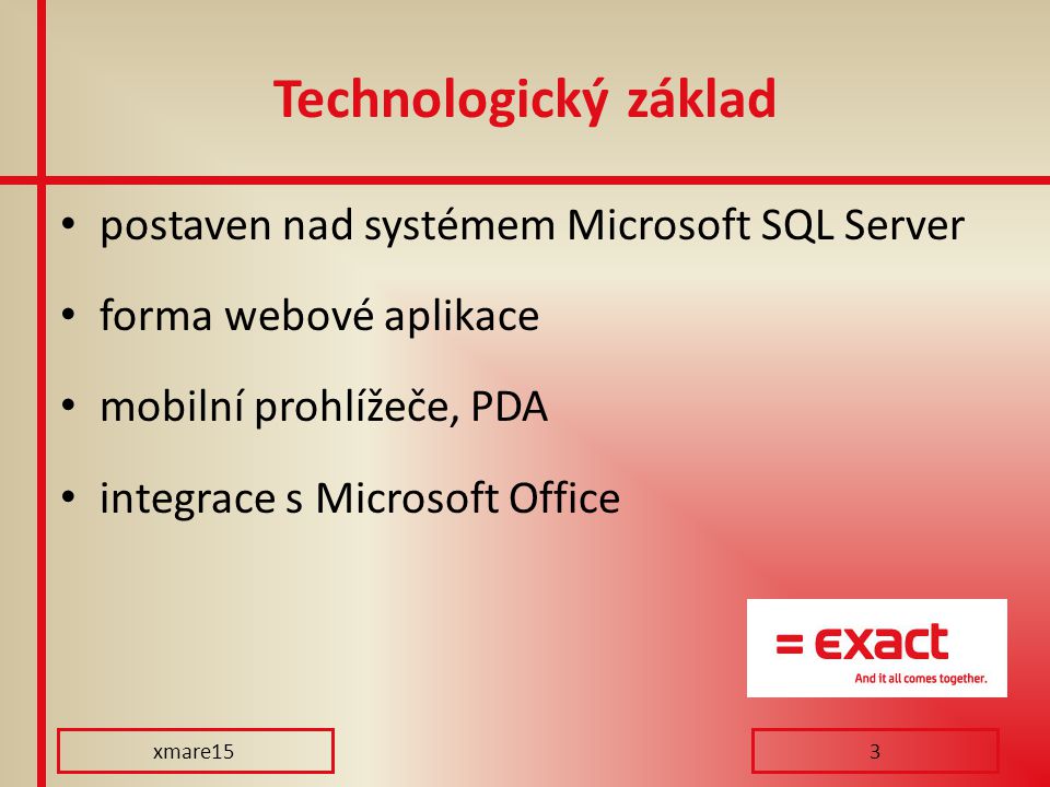 Technologický základ postaven nad systémem Microsoft SQL Server forma webové aplikace mobilní prohlížeče, PDA integrace s Microsoft Office xmare153