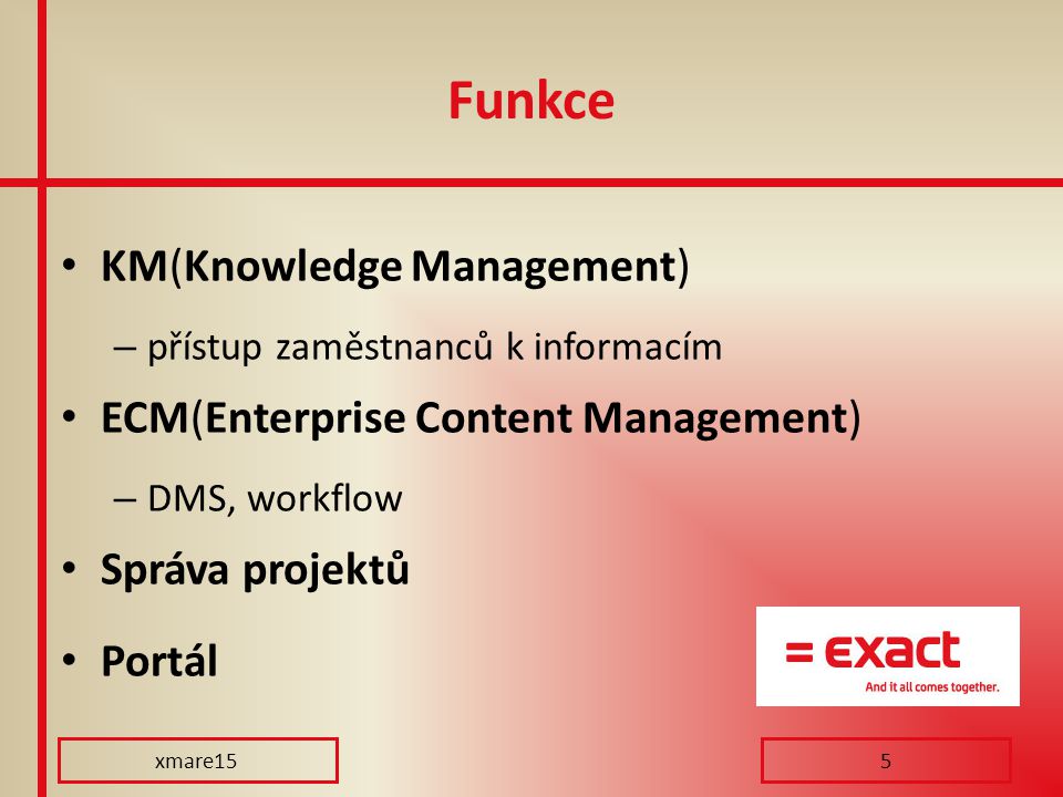 Funkce KM(Knowledge Management) – přístup zaměstnanců k informacím ECM(Enterprise Content Management) – DMS, workflow Správa projektů Portál xmare155