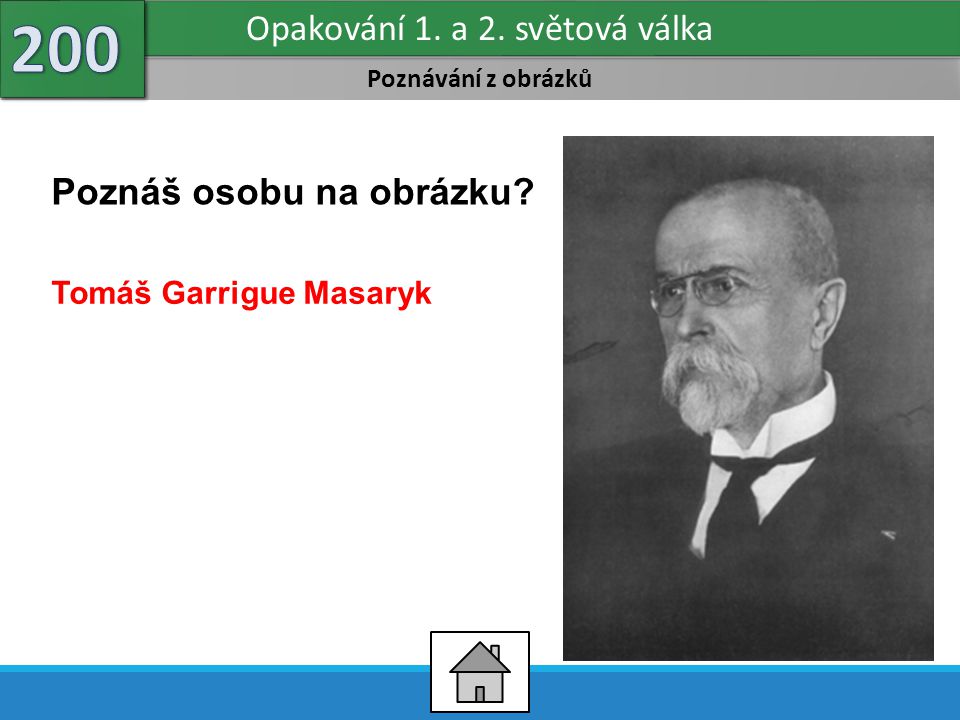 Poznávání z obrázků Opakování 1. a 2. světová válka Poznáš osobu na obrázku Tomáš Garrigue Masaryk