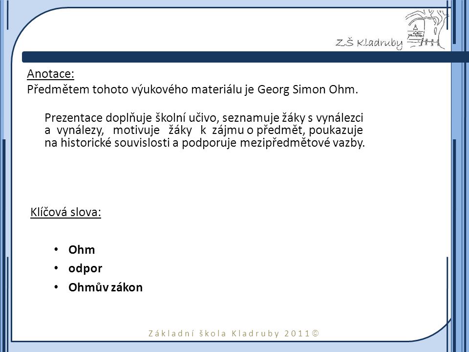 Základní škola Kladruby 2011  Anotace: Předmětem tohoto výukového materiálu je Georg Simon Ohm.