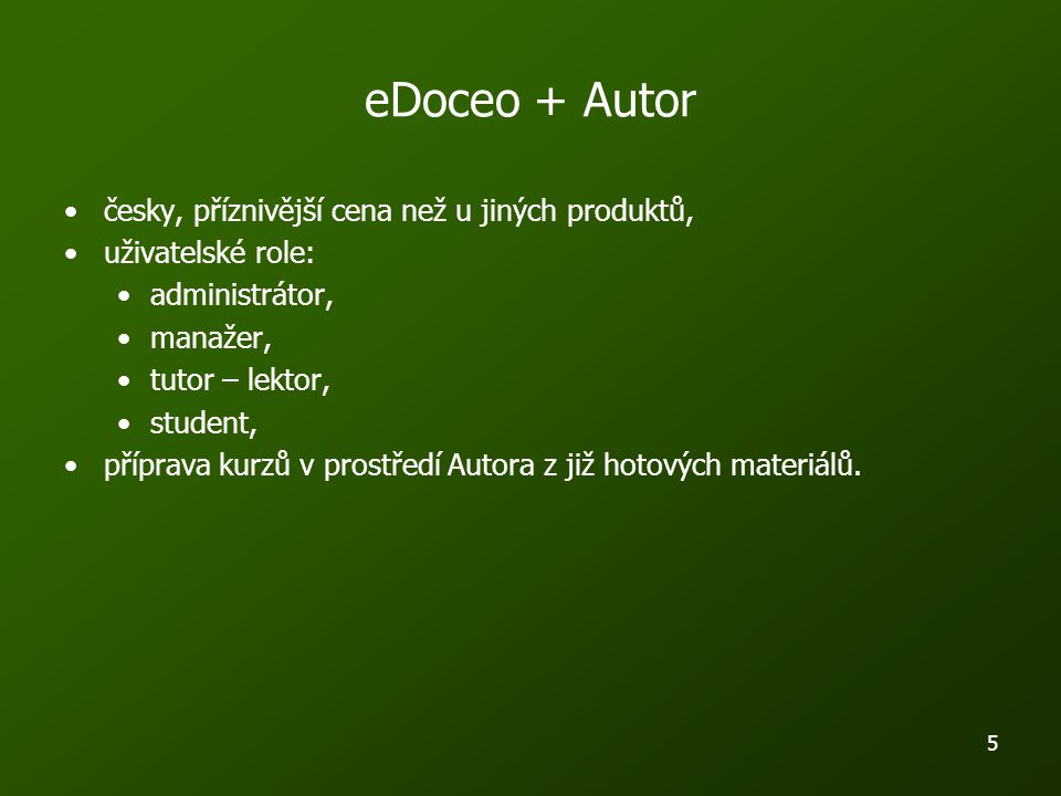 5 eDoceo + Autor česky, příznivější cena než u jiných produktů, uživatelské role: administrátor, manažer, tutor – lektor, student, příprava kurzů v prostředí Autora z již hotových materiálů.