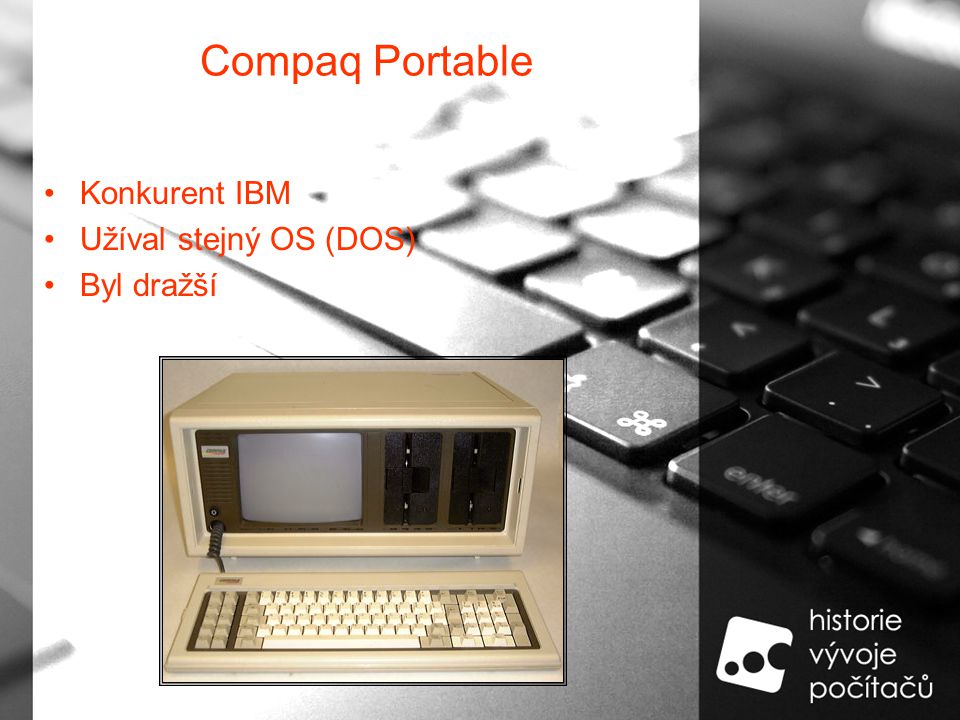 Compaq Portable Konkurent IBM Užíval stejný OS (DOS) Byl dražší