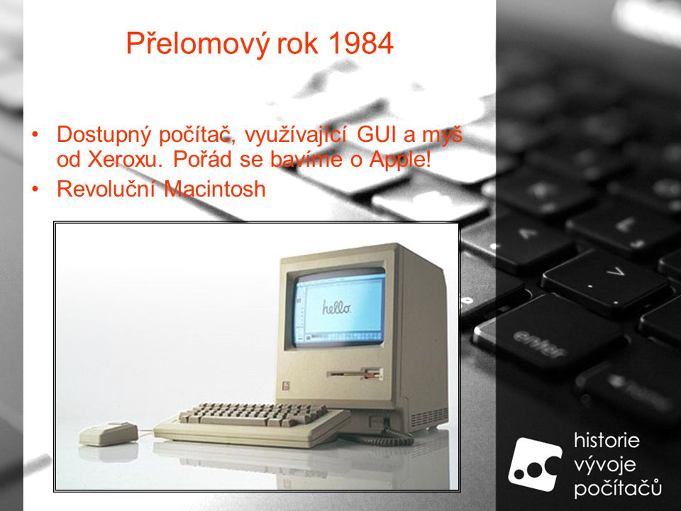 Přelomový rok 1984 Dostupný počítač, využívající GUI a myš od Xeroxu.