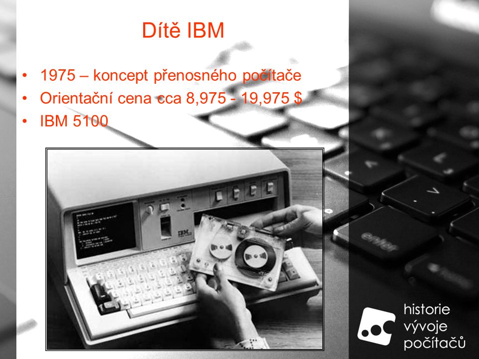 Dítě IBM 1975 – koncept přenosného počítače Orientační cena cca 8, ,975 $ IBM 5100