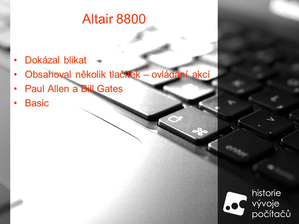 Altair 8800 Dokázal blikat Obsahoval několik tlačítek – ovládání akcí Paul Allen a Bill Gates Basic