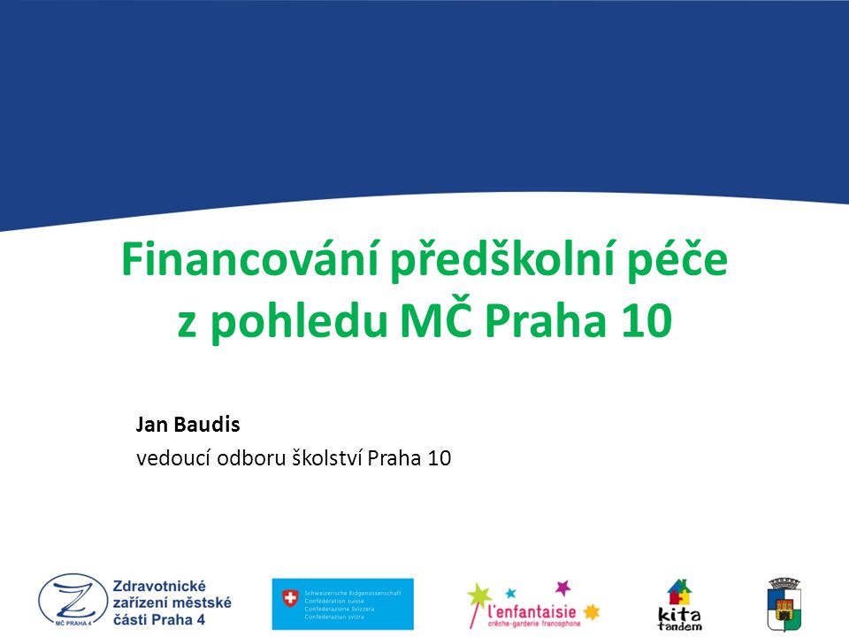 Financování předškolní péče z pohledu MČ Praha 10 Jan Baudis vedoucí odboru školství Praha 10