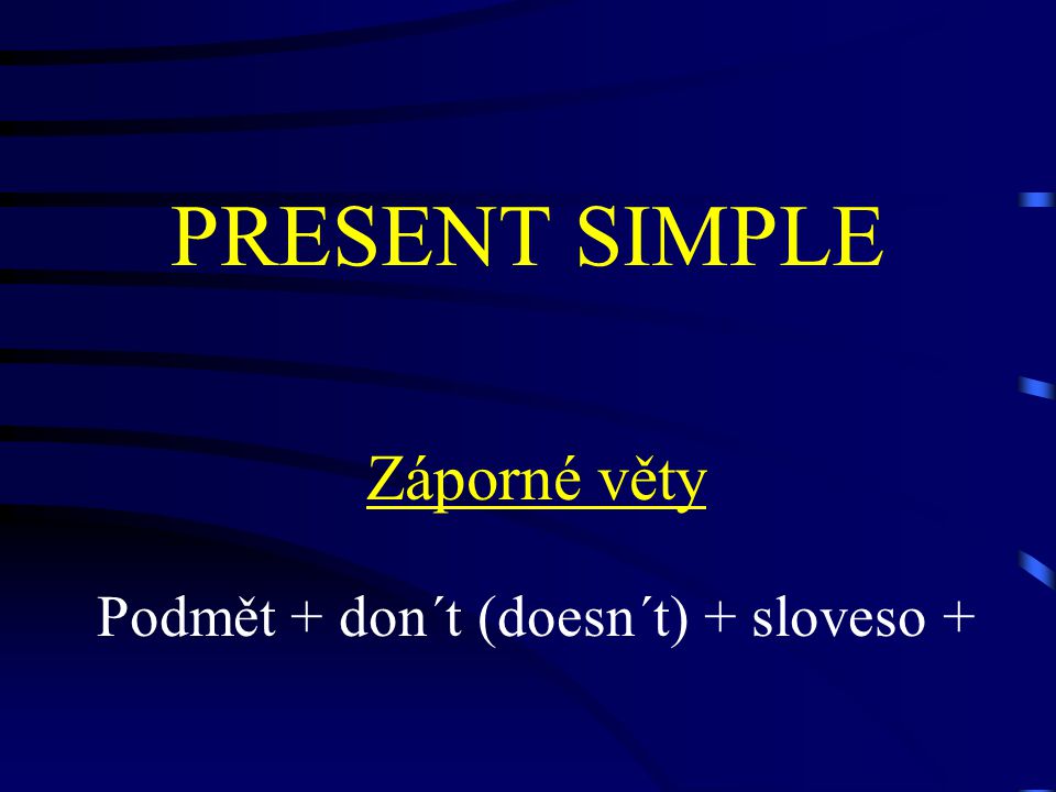 PRESENT SIMPLE Záporné věty Podmět + don´t (doesn´t) + sloveso +
