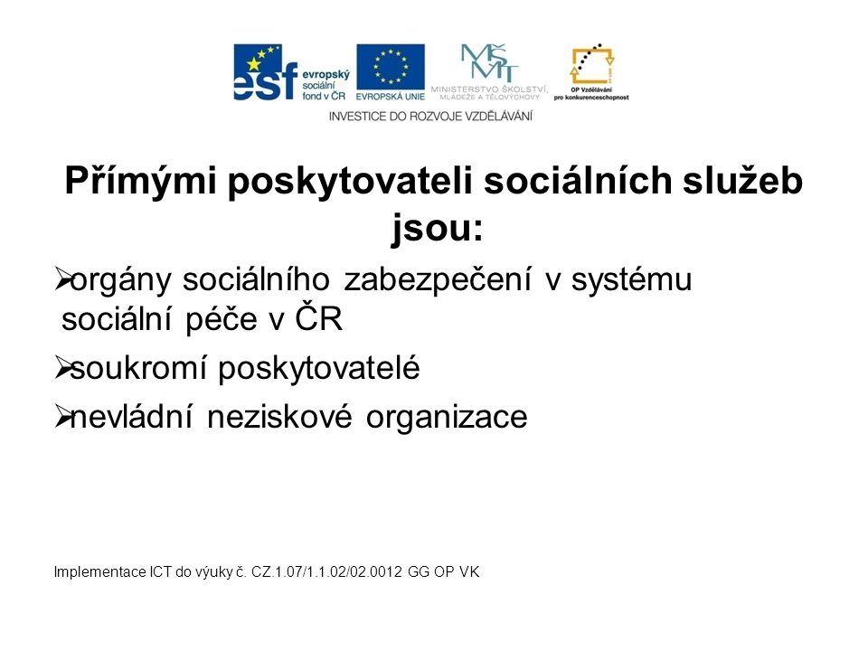 Přímými poskytovateli sociálních služeb jsou:  orgány sociálního zabezpečení v systému sociální péče v ČR  soukromí poskytovatelé  nevládní neziskové organizace Implementace ICT do výuky č.