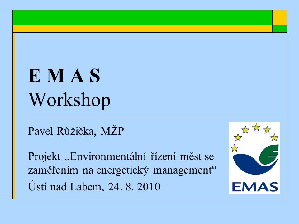 E M A S Workshop Pavel Růžička, MŽP Projekt „Environmentální řízení měst se zaměřením na energetický management Ústí nad Labem, 24.